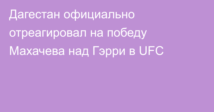 Дагестан официально отреагировал на победу Махачева над Гэрри в UFC