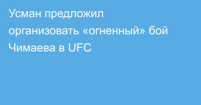 Усман предложил организовать «огненный» бой Чимаева в UFC