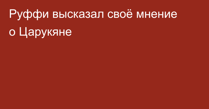 Руффи высказал своё мнение о Царукяне