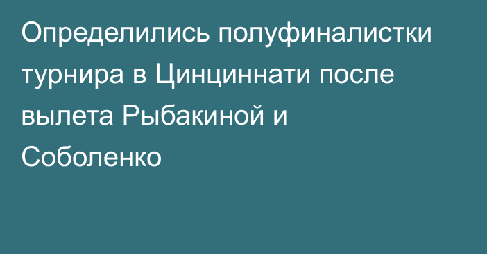 Определились полуфиналистки турнира в Цинциннати после вылета Рыбакиной и Соболенко