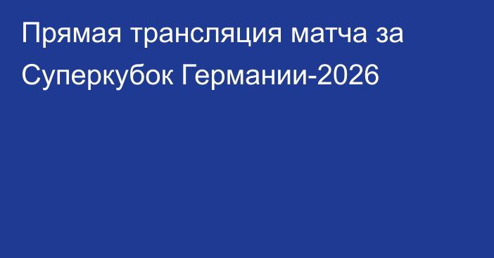 Прямая трансляция матча за Суперкубок Германии-2026