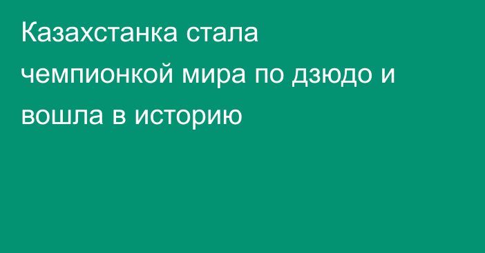 Казахстанка стала чемпионкой мира по дзюдо и вошла в историю