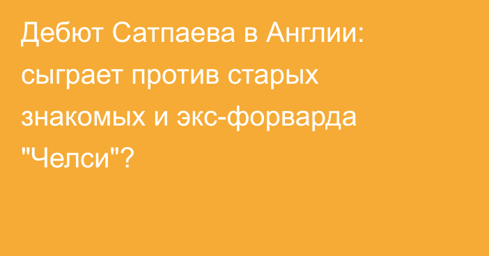 Дебют Сатпаева в Англии: сыграет против старых знакомых и экс-форварда 