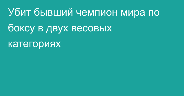 Убит бывший чемпион мира по боксу в двух весовых категориях