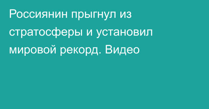 Россиянин прыгнул из стратосферы и установил мировой рекорд. Видео