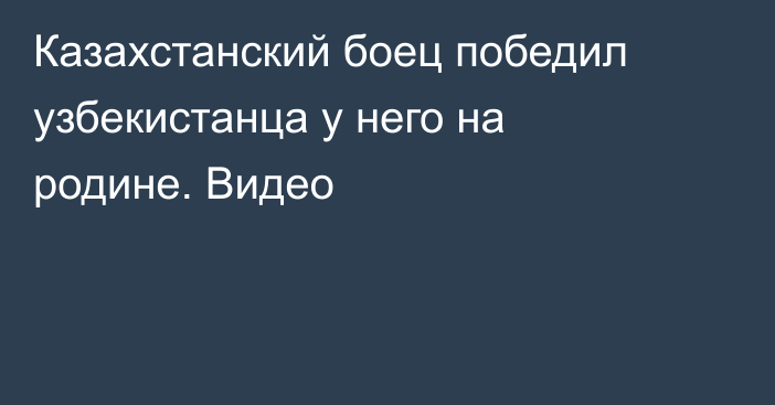 Казахстанский боец победил узбекистанца у него на родине. Видео
