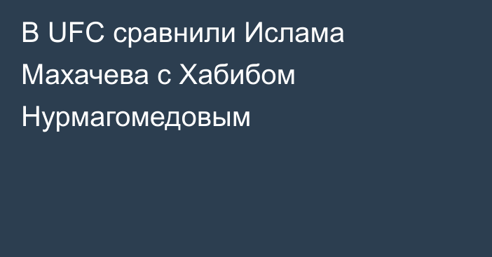 В UFC сравнили Ислама Махачева с Хабибом Нурмагомедовым