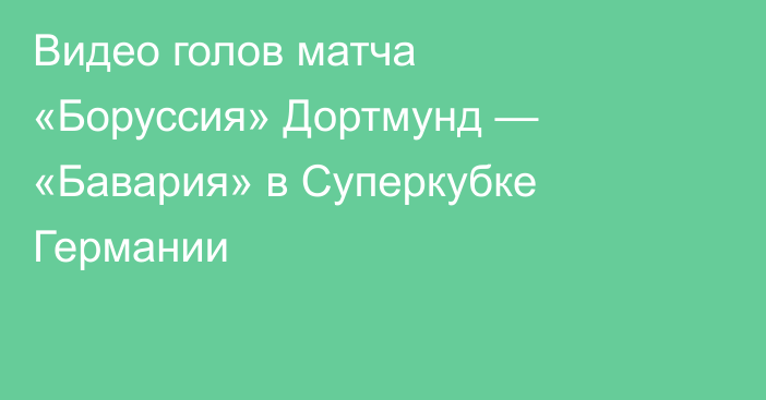 Видео голов матча «Боруссия» Дортмунд — «Бавария» в Суперкубке Германии