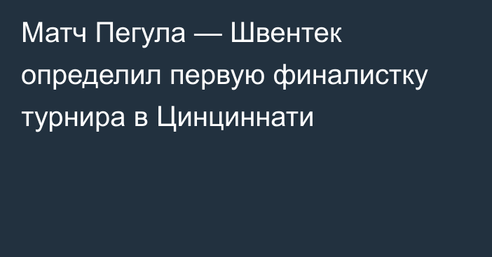 Матч Пегула — Швентек определил первую финалистку турнира в Цинциннати