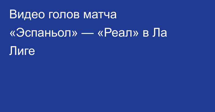 Видео голов матча «Эспаньол» — «Реал» в Ла Лиге