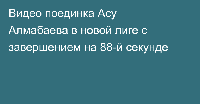 Видео поединка Асу Алмабаева в новой лиге с завершением на 88-й секунде