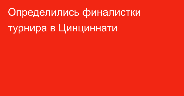 Определились финалистки турнира в Цинциннати
