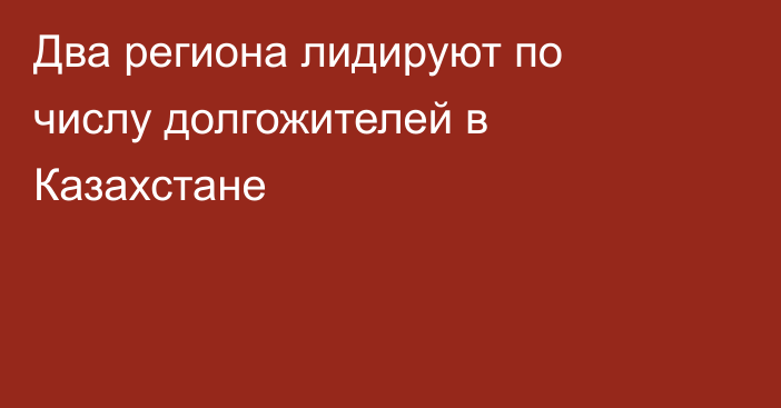 Два региона лидируют по числу долгожителей в Казахстане