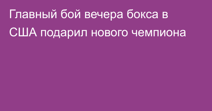 Главный бой вечера бокса в США подарил нового чемпиона