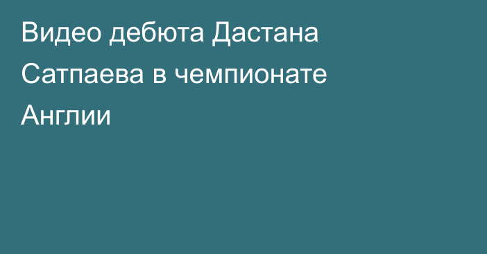 Видео дебюта Дастана Сатпаева в чемпионате Англии