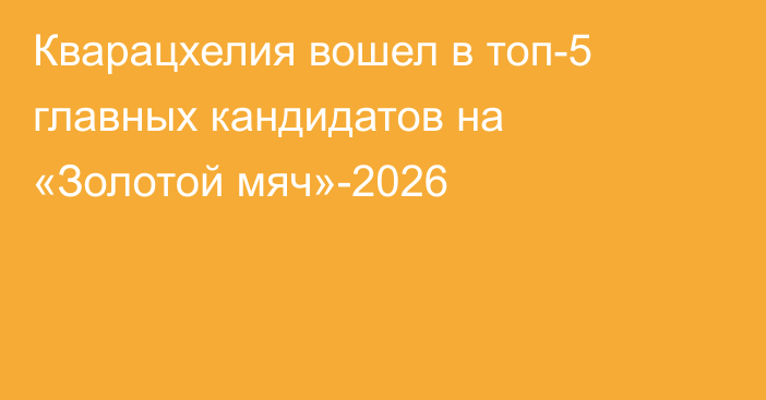 Кварацхелия вошел в топ-5 главных кандидатов на «Золотой мяч»-2026