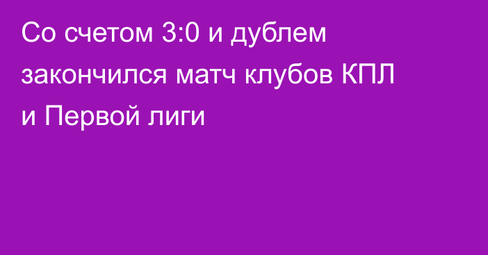 Со счетом 3:0 и дублем закончился матч клубов КПЛ и Первой лиги