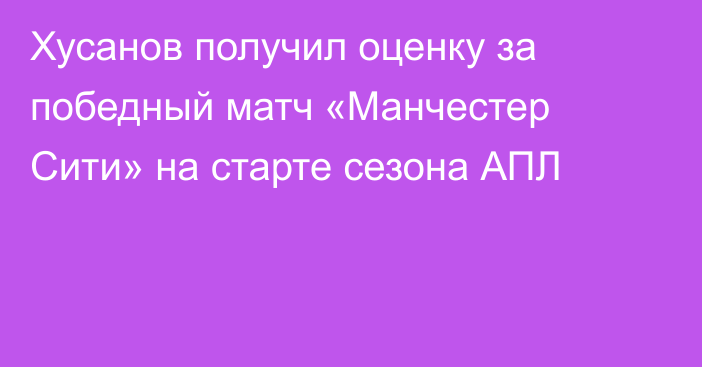 Хусанов получил оценку за победный матч «Манчестер Сити» на старте сезона АПЛ
