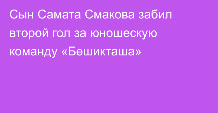 Сын Самата Смакова забил второй гол за юношескую команду «Бешикташа»