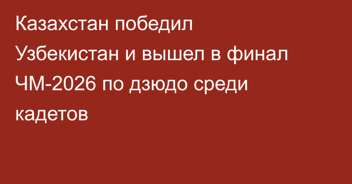 Казахстан победил Узбекистан и вышел в финал ЧМ-2026 по дзюдо среди кадетов