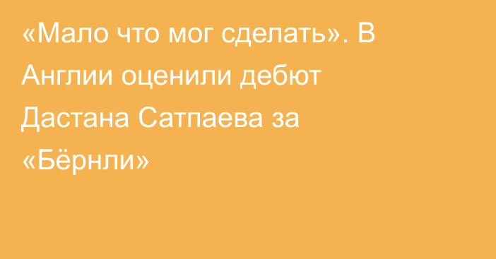 «Мало что мог сделать». В Англии оценили дебют Дастана Сатпаева за «Бёрнли»
