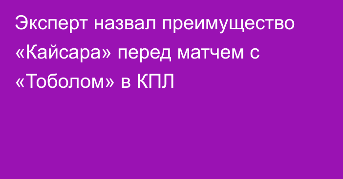 Эксперт назвал преимущество «Кайсара» перед матчем с «Тоболом» в КПЛ