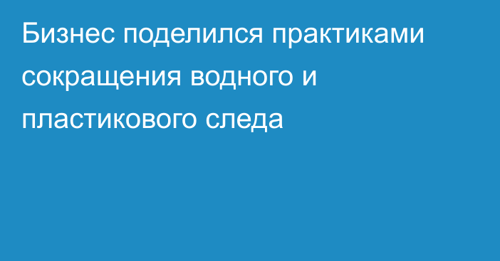 Бизнес поделился практиками сокращения водного и пластикового следа