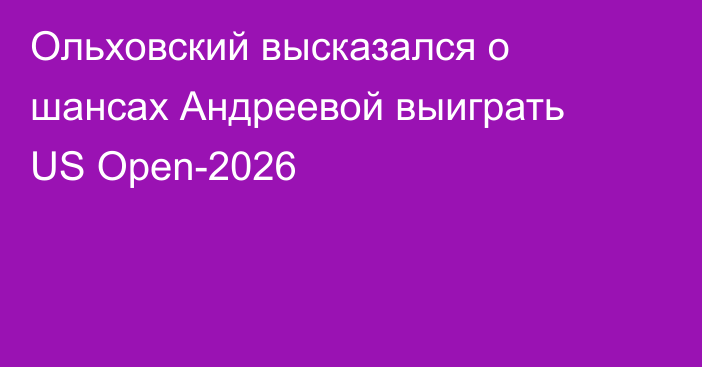 Ольховский высказался о шансах Андреевой выиграть US Open-2026