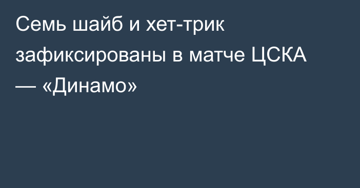 Семь шайб и хет-трик зафиксированы в матче ЦСКА — «Динамо»