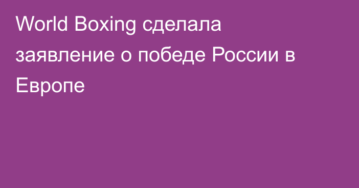 World Boxing сделала заявление о победе России в Европе