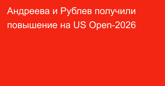 Андреева и Рублев получили повышение на US Open-2026