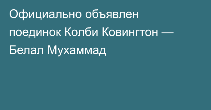 Официально объявлен поединок Колби Ковингтон — Белал Мухаммад