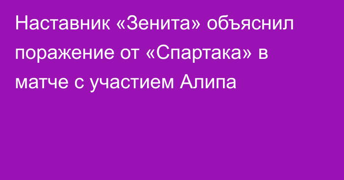 Наставник «Зенита» объяснил поражение от «Спартака» в матче с участием Алипа