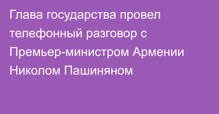 Глава государства провел телефонный разговор с Премьер-министром Армении Николом Пашиняном