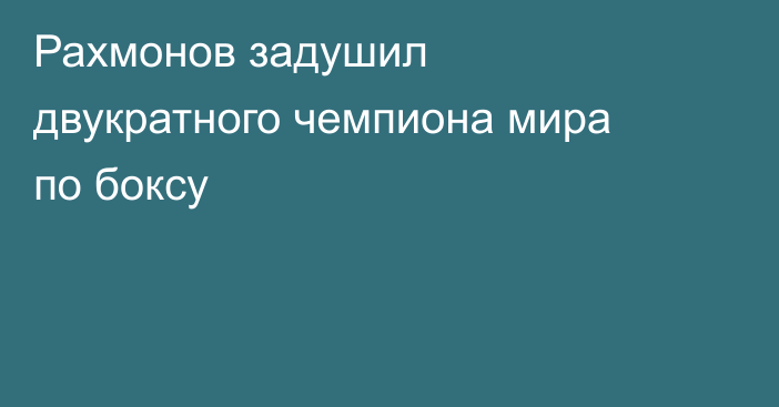 Рахмонов задушил двукратного чемпиона мира по боксу