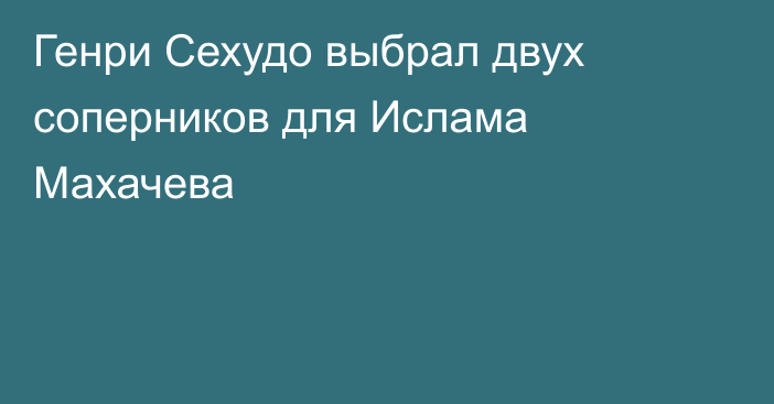 Генри Сехудо выбрал двух соперников для Ислама Махачева