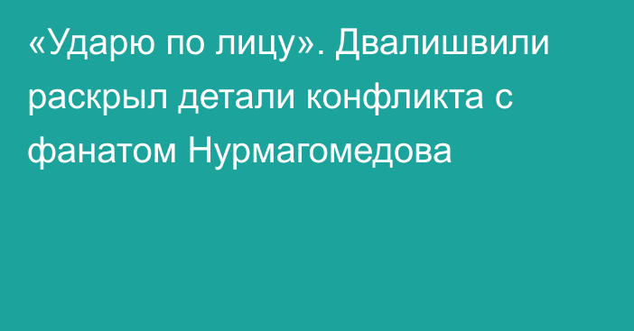 «Ударю по лицу». Двалишвили раскрыл детали конфликта с фанатом Нурмагомедова