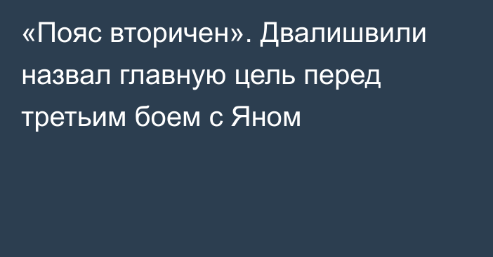«Пояс вторичен». Двалишвили назвал главную цель перед третьим боем с Яном