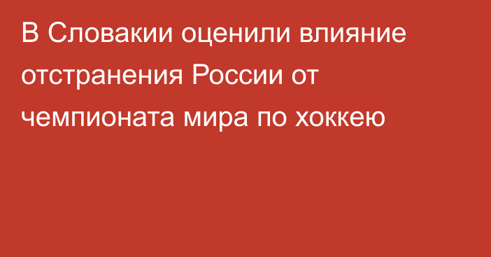 В Словакии оценили влияние отстранения России от чемпионата мира по хоккею