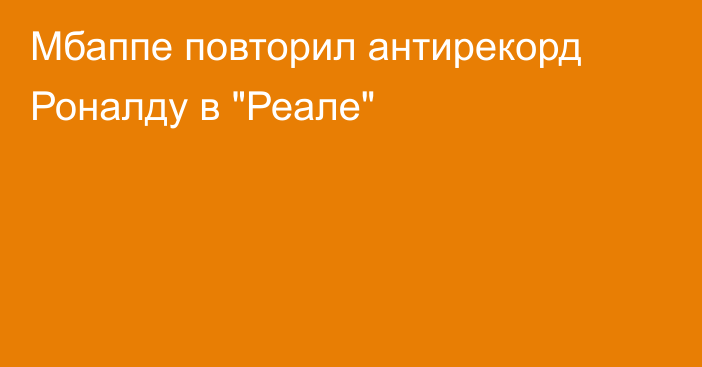 Мбаппе повторил антирекорд Роналду в 