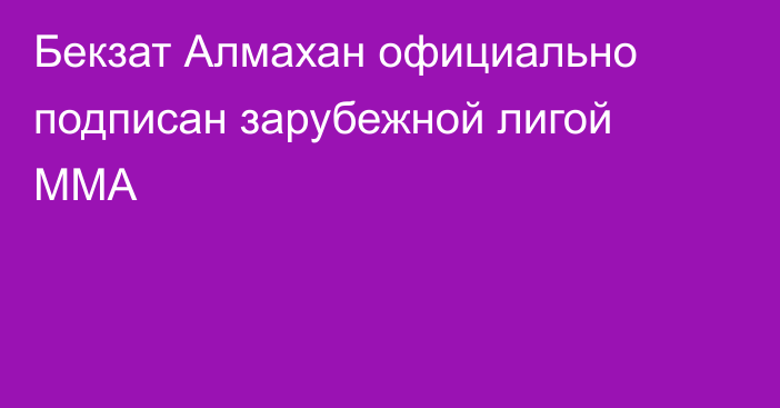 Бекзат Алмахан официально подписан зарубежной лигой ММА