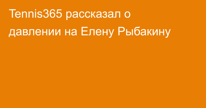 Tennis365 рассказал о давлении на Елену Рыбакину