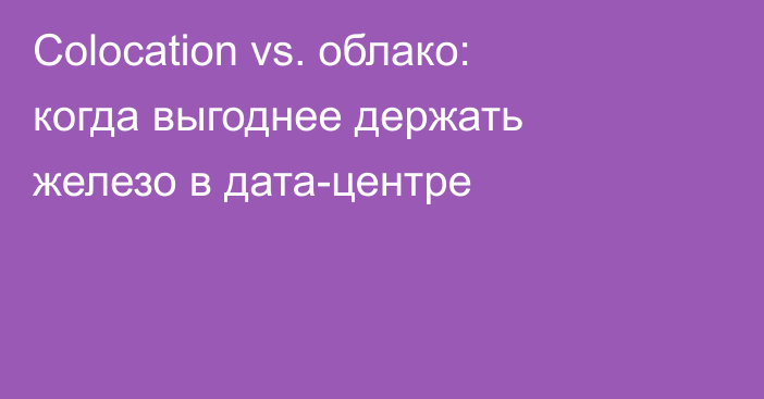 Colocation vs. облако: когда выгоднее держать железо в дата-центре