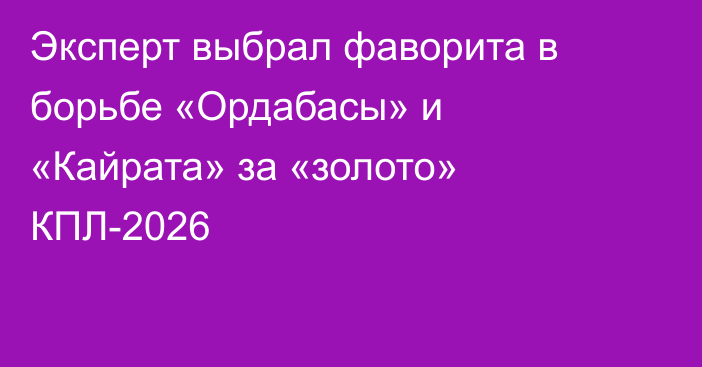 Эксперт выбрал фаворита в борьбе «Ордабасы» и «Кайрата» за «золото» КПЛ-2026