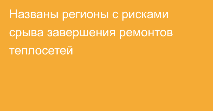 Названы регионы с рисками срыва завершения ремонтов теплосетей