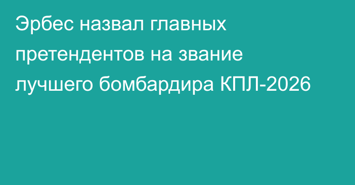 Эрбес назвал главных претендентов на звание лучшего бомбардира КПЛ-2026