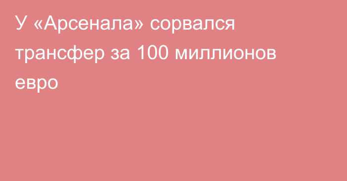У «Арсенала» сорвался трансфер за 100 миллионов евро