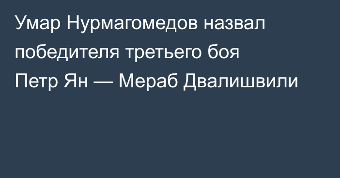 Умар Нурмагомедов назвал победителя третьего боя Петр Ян — Мераб Двалишвили