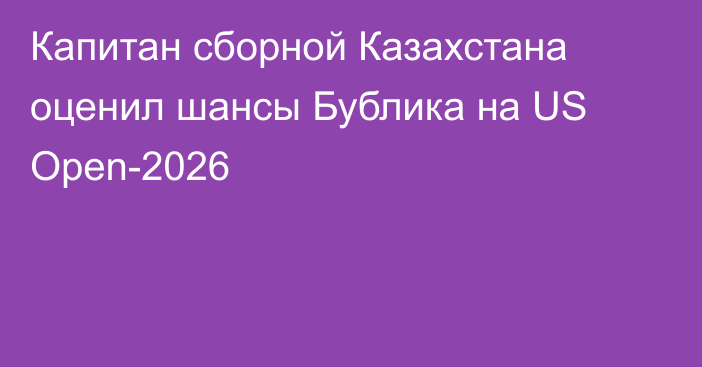 Капитан сборной Казахстана оценил шансы Бублика на US Open-2026