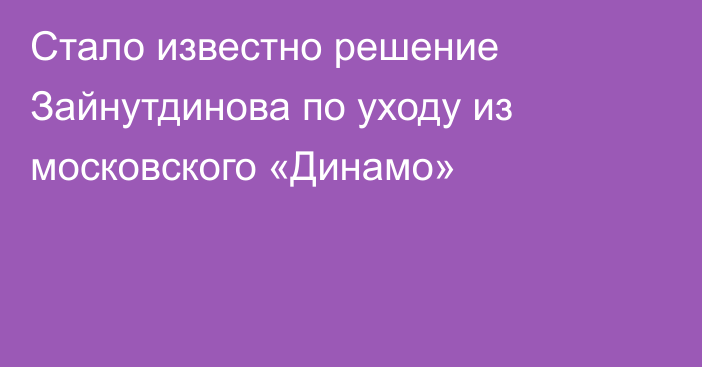 Стало известно решение Зайнутдинова по уходу из московского «Динамо»